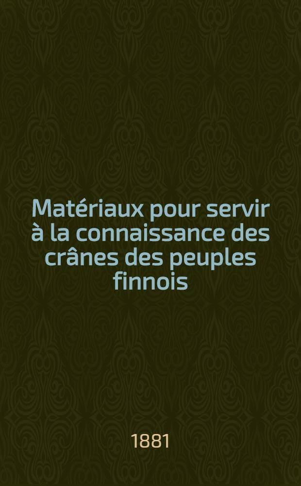 Matériaux pour servir à la connaissance des crânes des peuples finnois