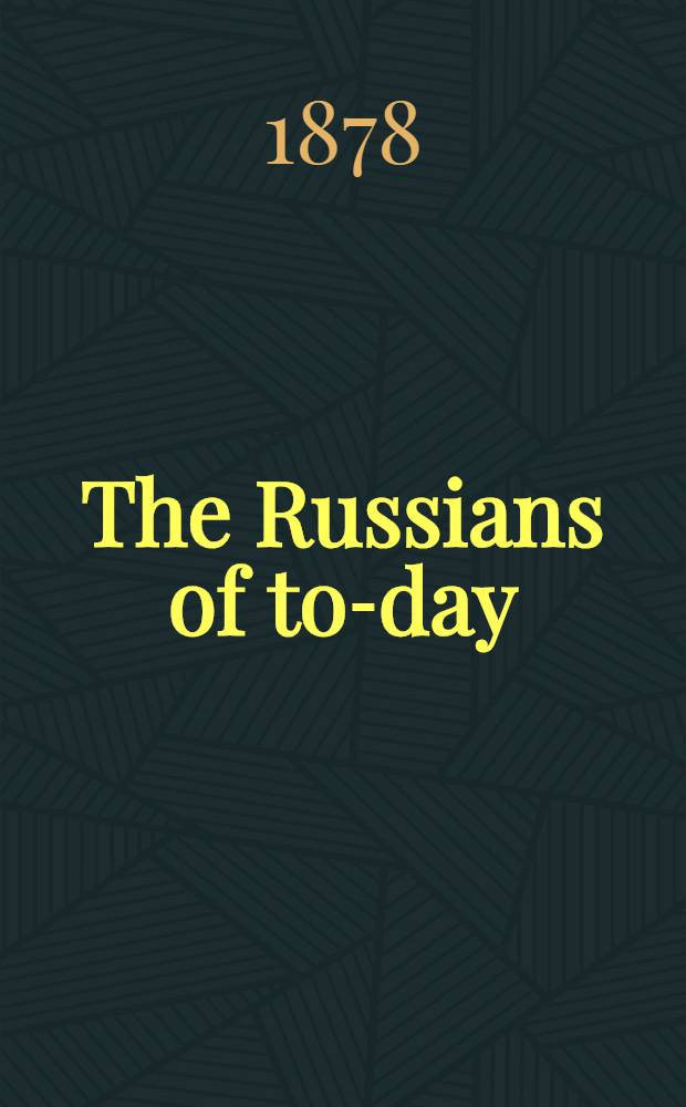 The Russians of to-day : By the author of "The member for Paris"