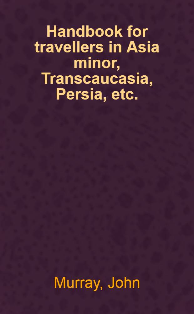 Handbook for travellers in Asia minor, Transcaucasia, Persia, etc.