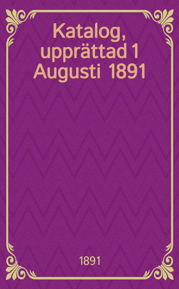 Katalog, upprättad 1 Augusti 1891