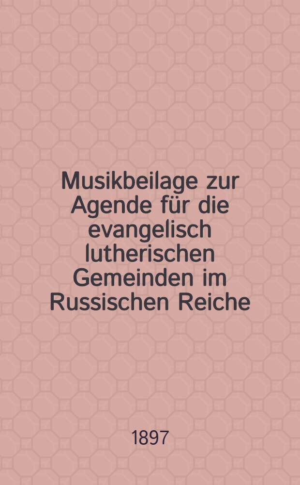 Musikbeilage zur Agende für die evangelisch lutherischen Gemeinden im Russischen Reiche