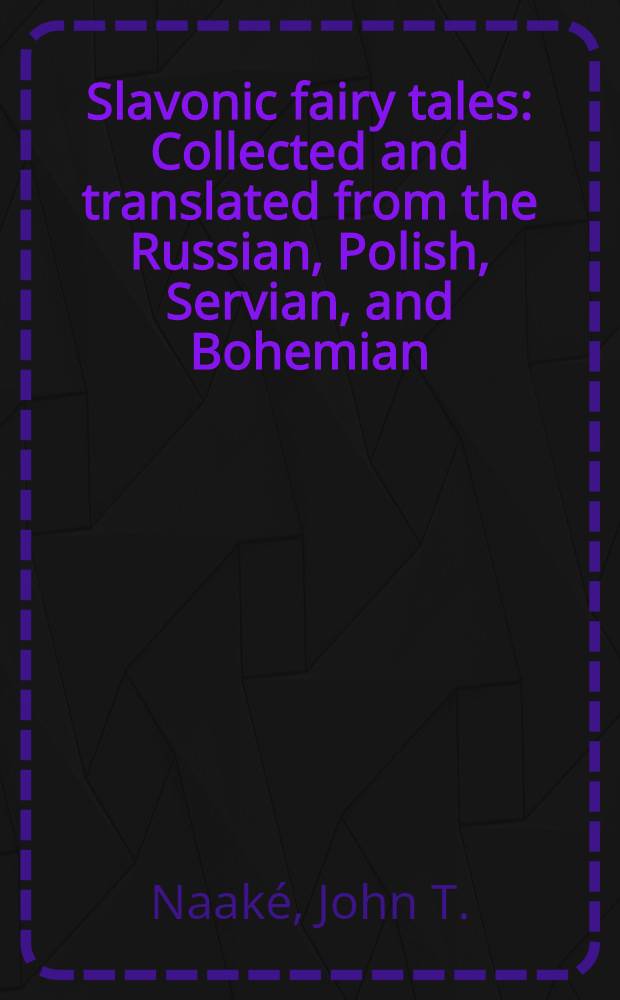 Slavonic fairy tales : Collected and translated from the Russian, Polish, Servian, and Bohemian