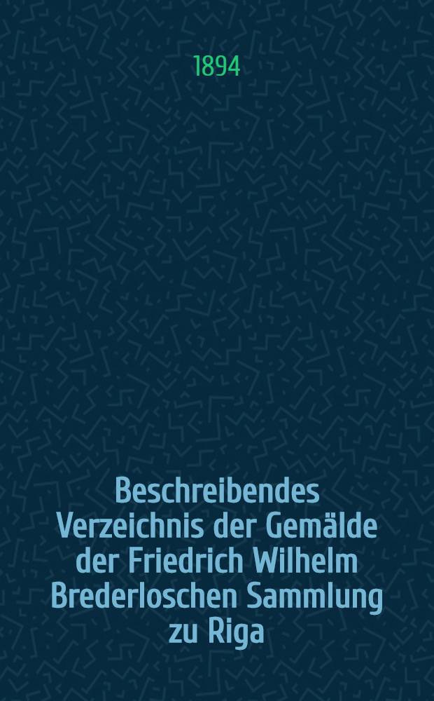 Beschreibendes Verzeichnis der Gemälde der Friedrich Wilhelm Brederloschen Sammlung zu Riga