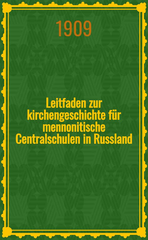 Leitfaden zur kirchengeschichte für mennonitische Centralschulen in Russland