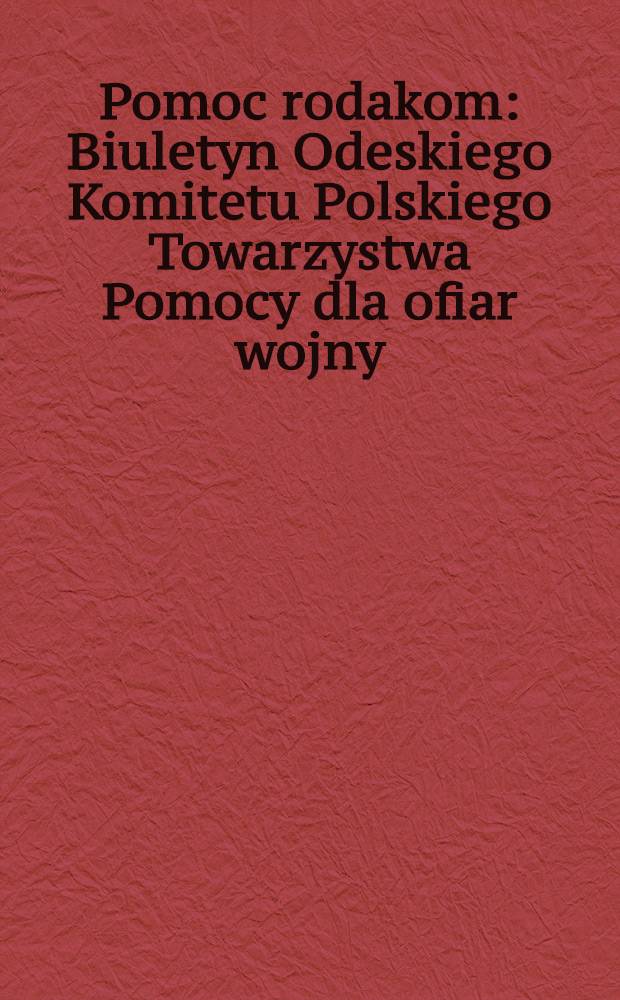 Pomoc rodakom : Biuletyn Odeskiego Komitetu Polskiego Towarzystwa Pomocy dla ofiar wojny