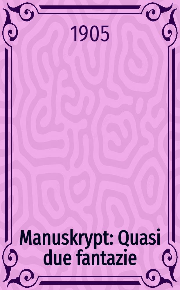Manuskrypt : Quasi due fantazie