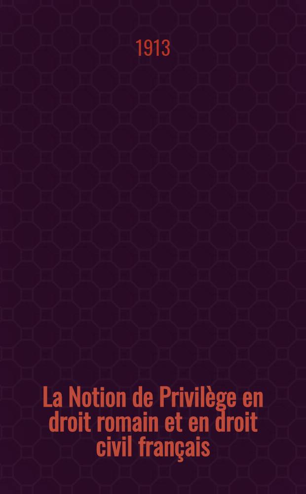 La Notion de Privilège en droit romain et en droit civil français : Thèse pour le doctorat ... Univ. Bordeaux