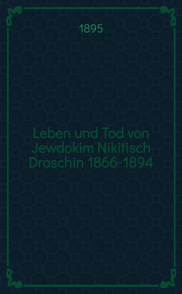 Leben und Tod von Jewdokim Nikitisch Droschin 1866-1894