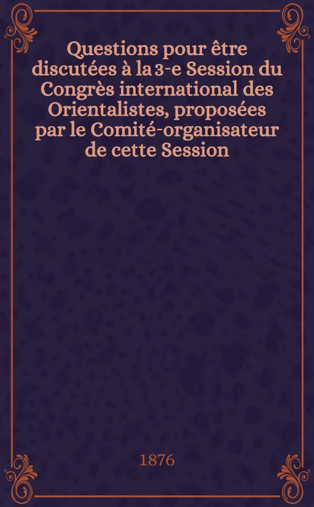 Questions pour être discutées à la 3-e Session du Congrès international des Orientalistes, proposées par le Comité-organisateur de cette Session. Question 1-15