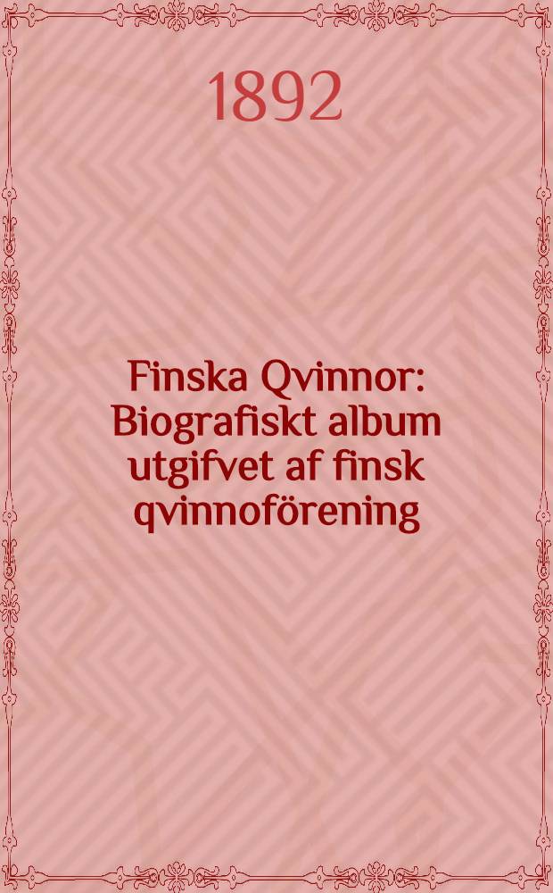 Finska Qvinnor : Biografiskt album utgifvet af finsk qvinnof&ouml;rening