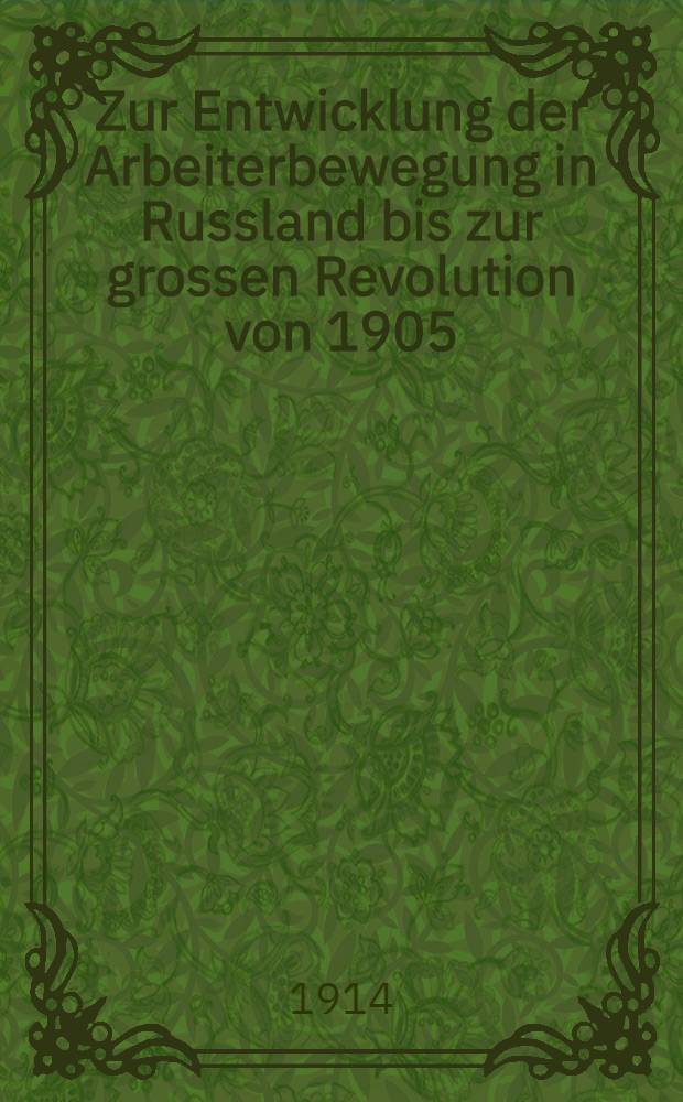 Zur Entwicklung der Arbeiterbewegung in Russland bis zur grossen Revolution von 1905