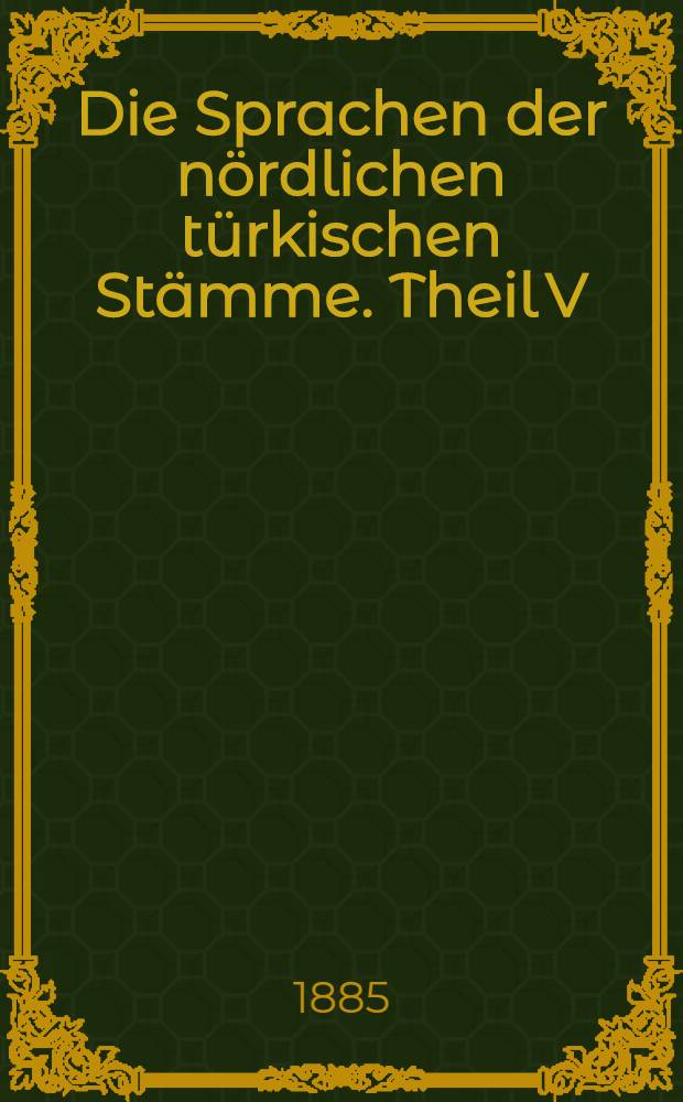 Die Sprachen der nördlichen türkischen Stämme. Theil V : Der Dialect der Kara-Kirgisen