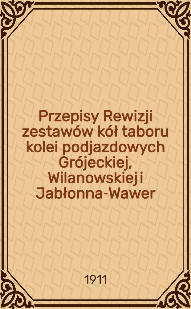 Przepisy Rewizji zestawów kół taboru kolei podjazdowych Grójeckiej, Wilanowskiej i Jabłonna-Wawer