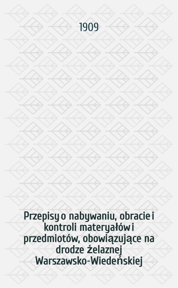 Przepisy o nabywaniu, obracie i kontroli materyałów i przedmiotów, obowiązujące na drodze żelaznej Warszawsko-Wiedeńskiej