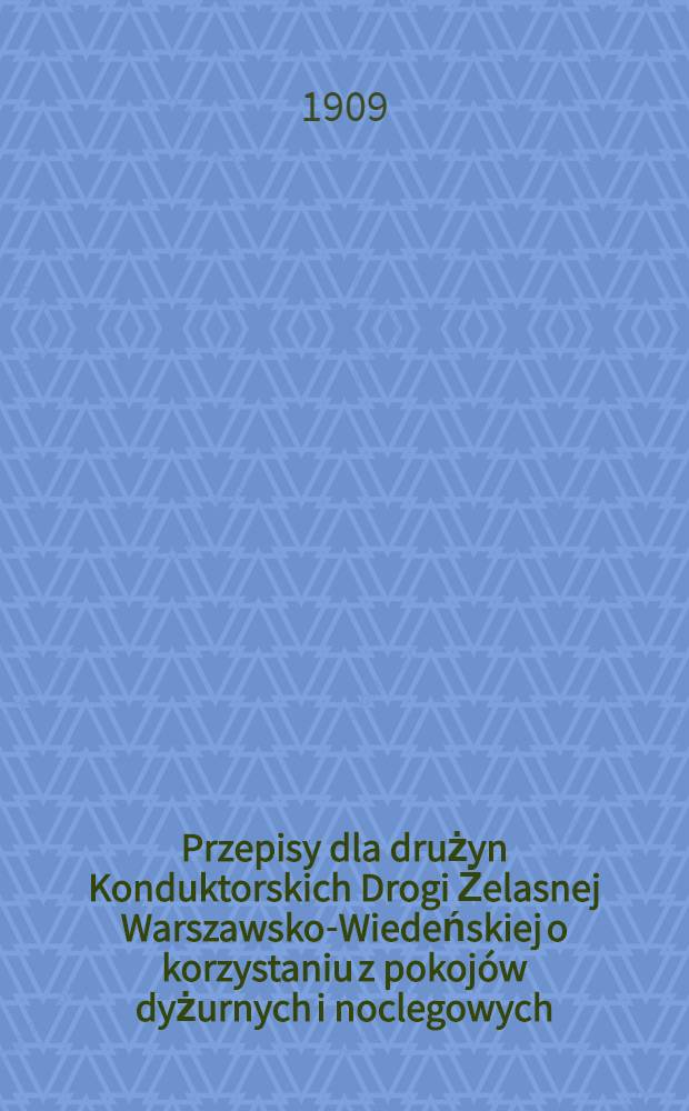 Przepisy dla drużyn Konduktorskich Drogi Żelasnej Warszawsko-Wiedeńskiej o korzystaniu z pokojów dyżurnych i noclegowych
