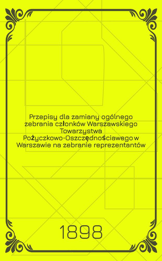 Przepisy dla zamiany ogólnego zebrania członków Warszawskiego Towarzystwa Pożyczkowo-Oszczędnościawego w Warszawie na zebranie reprezentantów
