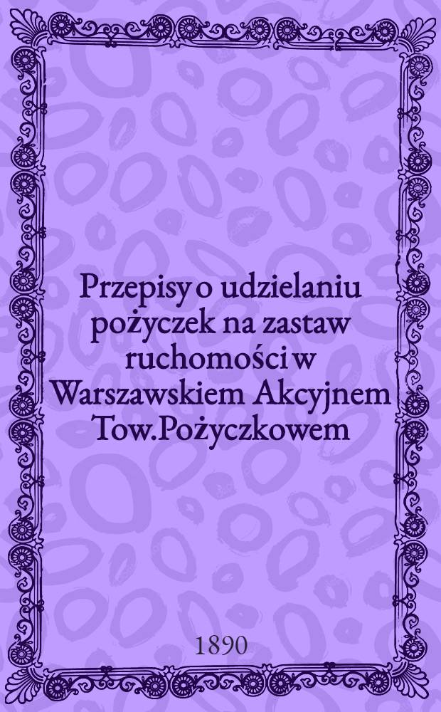 Przepisy o udzielaniu pożyczek na zastaw ruchomości w Warszawskiem Akcyjnem Tow.Pożyczkowem