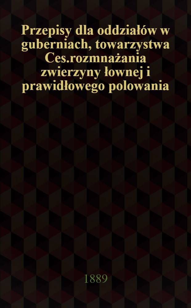 Przepisy dla oddziałów w guberniach, towarzystwa Ces.rozmnażania zwierzyny łownej i prawidłowego polowania