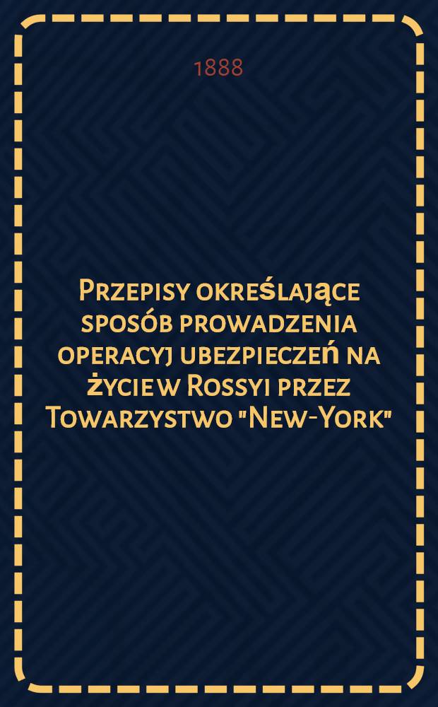 Przepisy określające sposób prowadzenia operacyj ubezpieczeń na życie w Rossyi przez Towarzystwo "New-York"