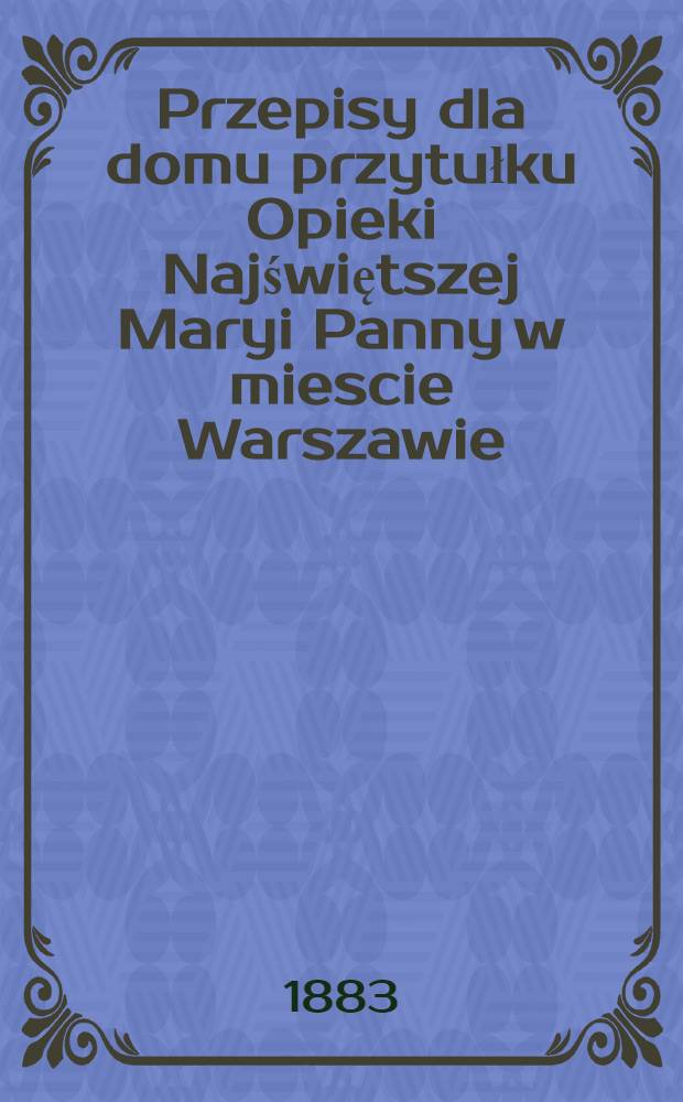 Przepisy dla domu przytułku Opieki Najświętszej Maryi Panny w miescie Warszawie