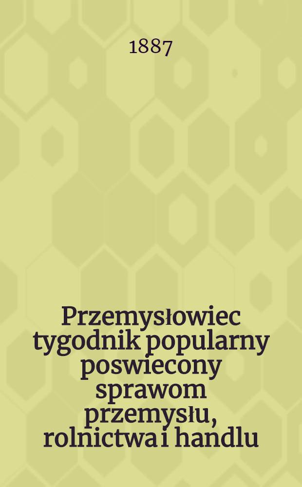 Przemysłowiec tygodnik popularny poswiecony sprawom przemysłu, rolnictwa i handlu : 1887