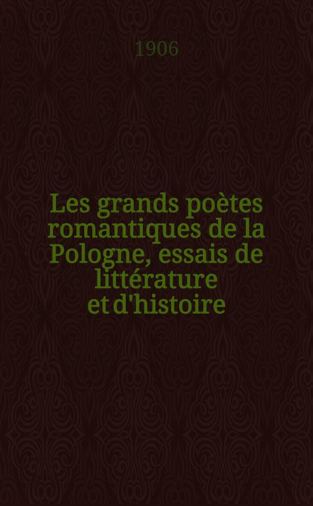 Les grands poètes romantiques de la Pologne, essais de littérature et d'histoire : Mickiewicz, Slowacki, Krasinski