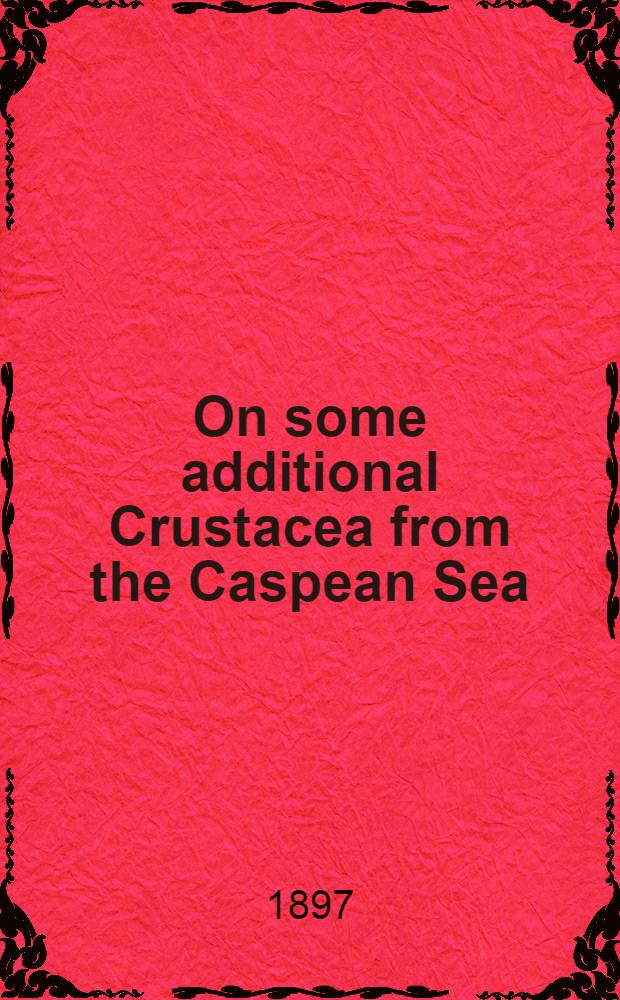 On some additional Crustacea from the Caspean Sea