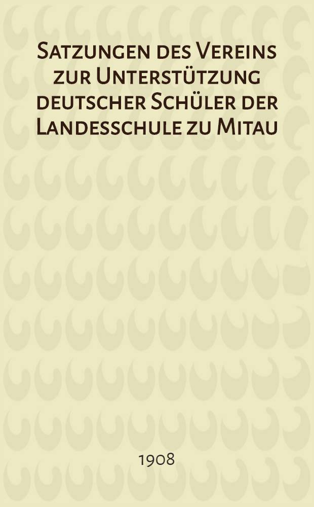 Satzungen des Vereins zur Unterstützung deutscher Schüler der Landesschule zu Mitau