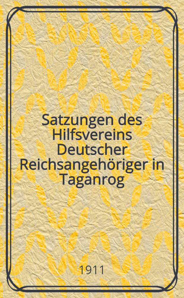 Satzungen des Hilfsvereins Deutscher Reichsangehöriger in Taganrog