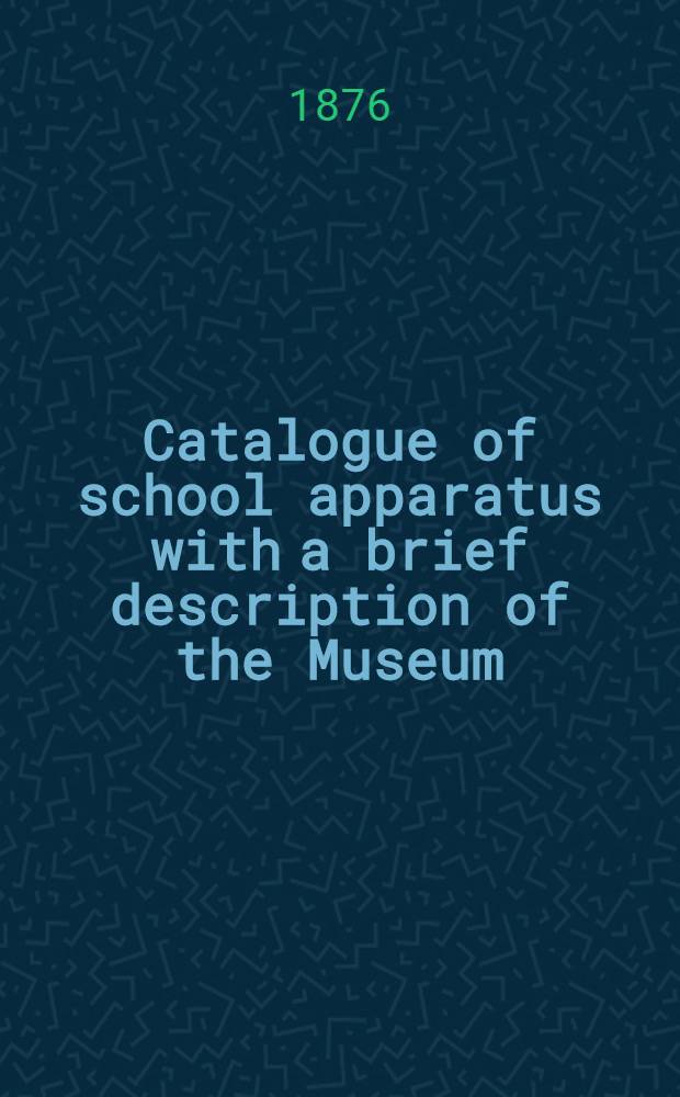 Catalogue of school apparatus with a brief description of the Museum