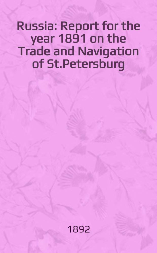 Russia : Report for the year 1891 on the Trade and Navigation of St.Petersburg : Refrence to previous report, Annual Series №950