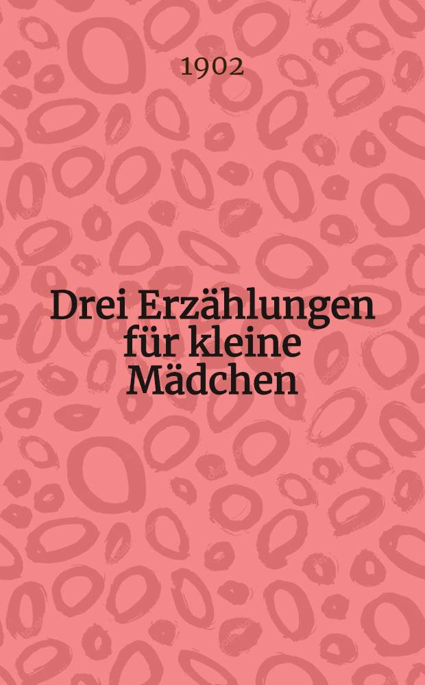 Drei Erz&auml;hlungen f&uuml;r kleine M&auml;dchen : Kleine Russische Lehrbibliothek f&uuml;r Anf&auml;nger und Kinder. Band XVIII