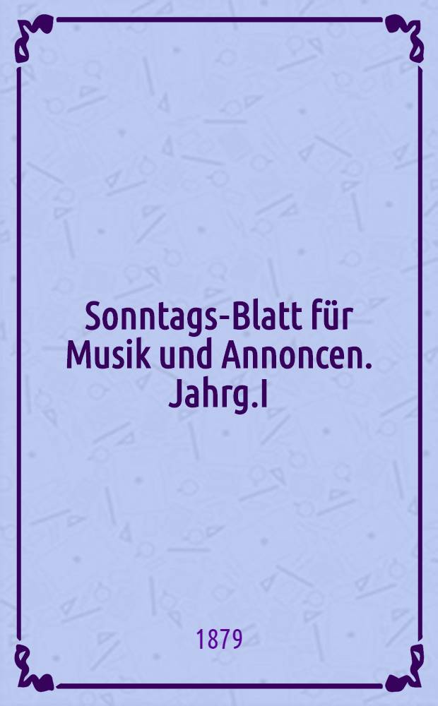 Sonntags-Blatt für Musik und Annoncen. Jahrg.I