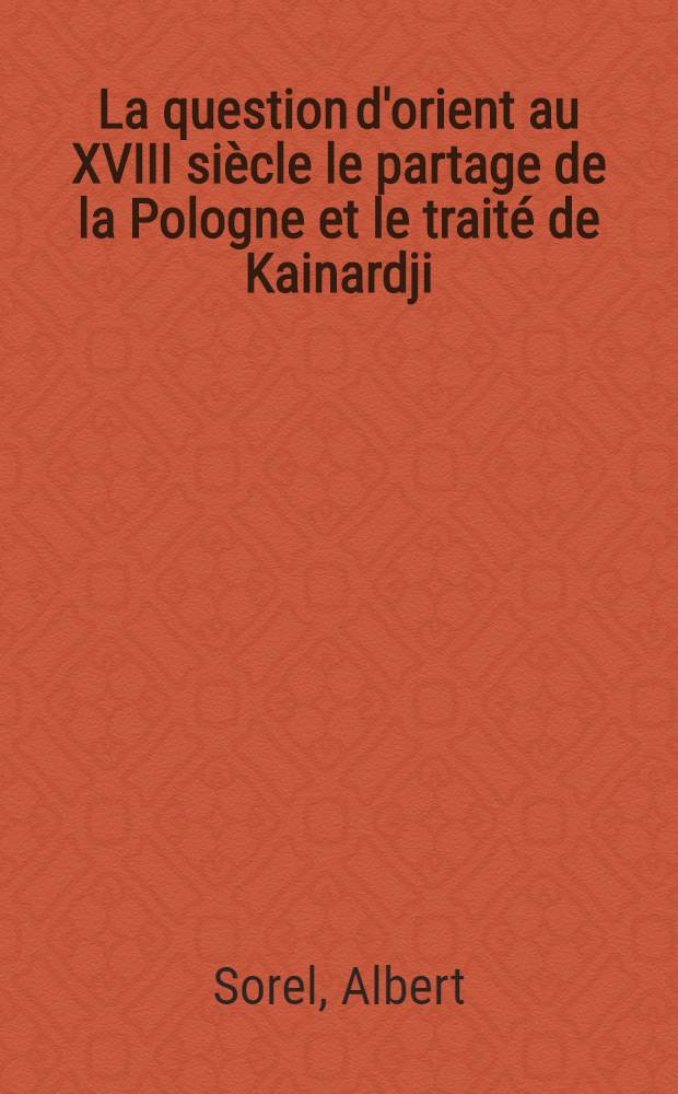 La question d'orient au XVIII si&egrave;cle le partage de la Pologne et le trait&eacute; de Kainardji