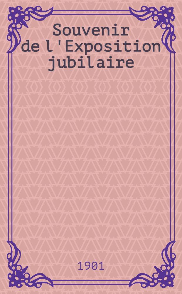 Souvenir de l'Exposition jubilaire : Riga 1901 : Mündel & C°