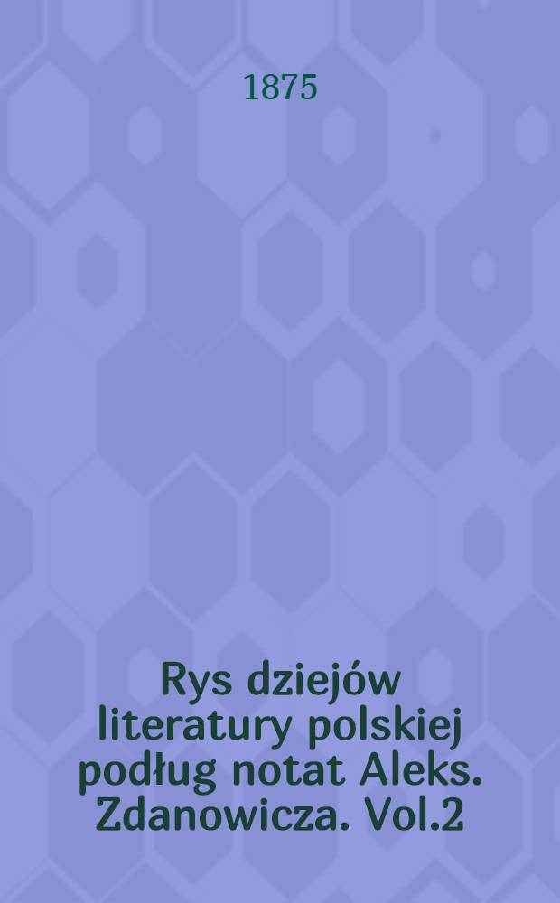 Rys dziej&oacute;w literatury polskiej podług notat Aleks. Zdanowicza. Vol.2