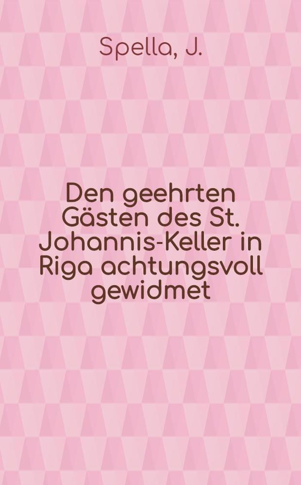 Den geehrten Gästen des St. Johannis-Keller in Riga achtungsvoll gewidmet