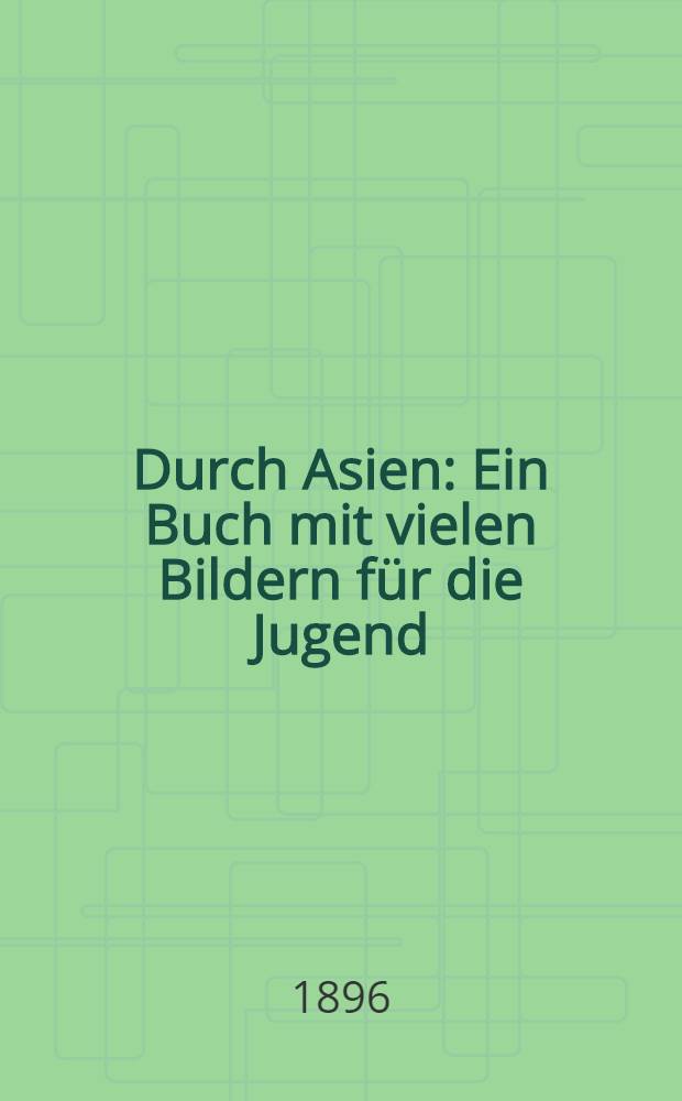 Durch Asien : Ein Buch mit vielen Bildern für die Jugend