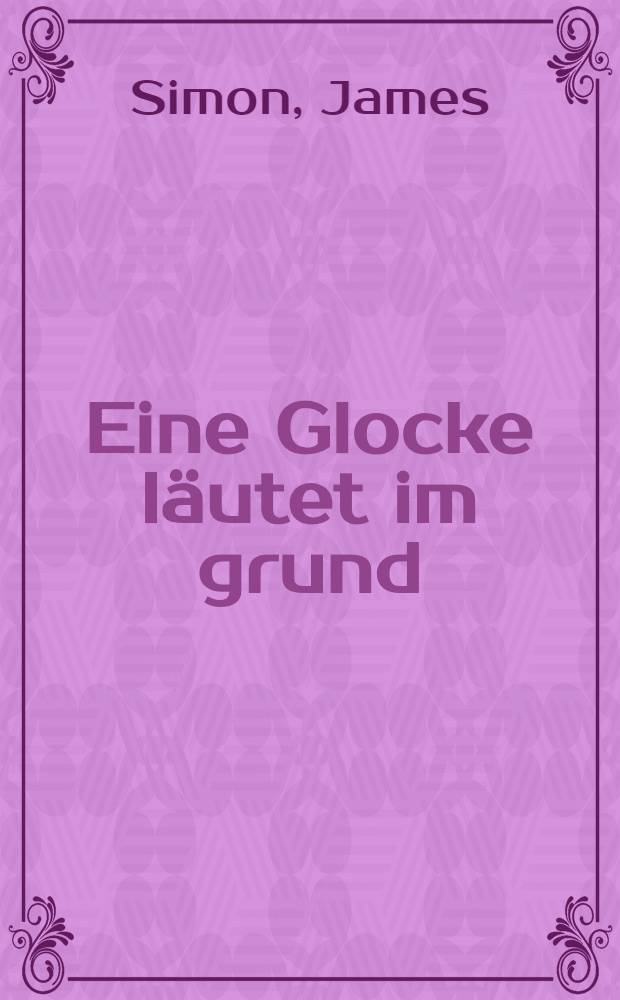 Eine Glocke läutet im grund : 3 Kriegslieder für eine Singstimme u. Klavier