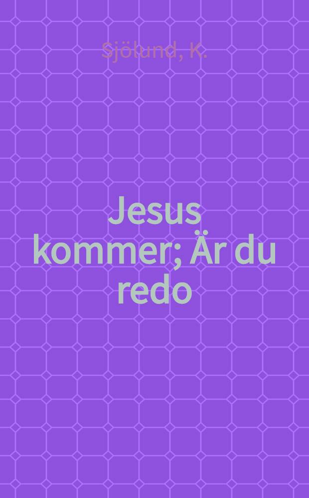 Jesus kommer; Är du redo / K. Sjölund