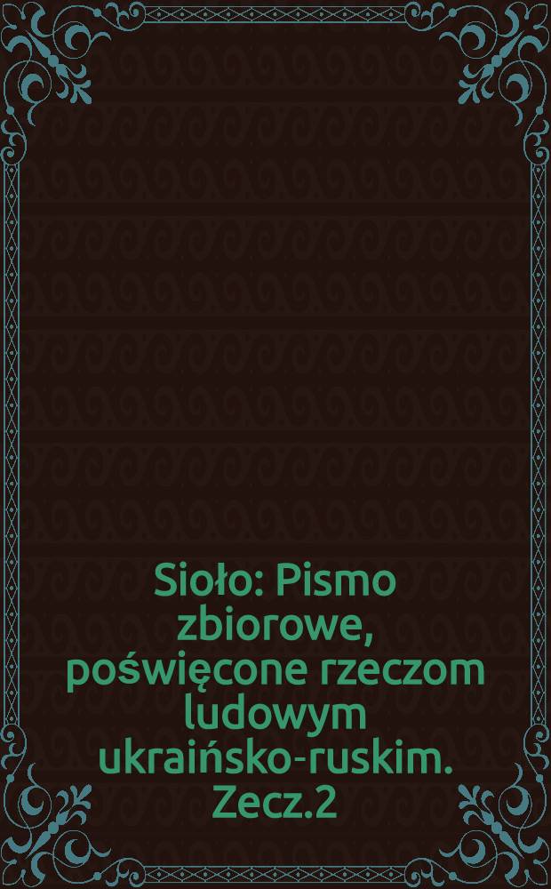 Sioło : Pismo zbiorowe, poświęcone rzeczom ludowym ukraińsko-ruskim. Zecz.2