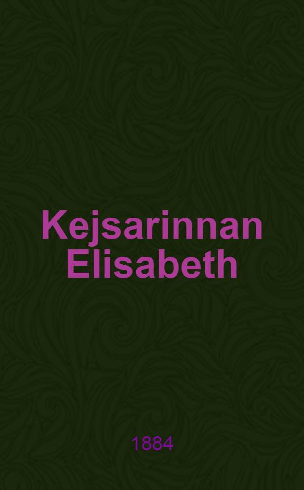 Kejsarinnan Elisabeth : Historisk roman Öfversättning från tyskan. Vol.2
