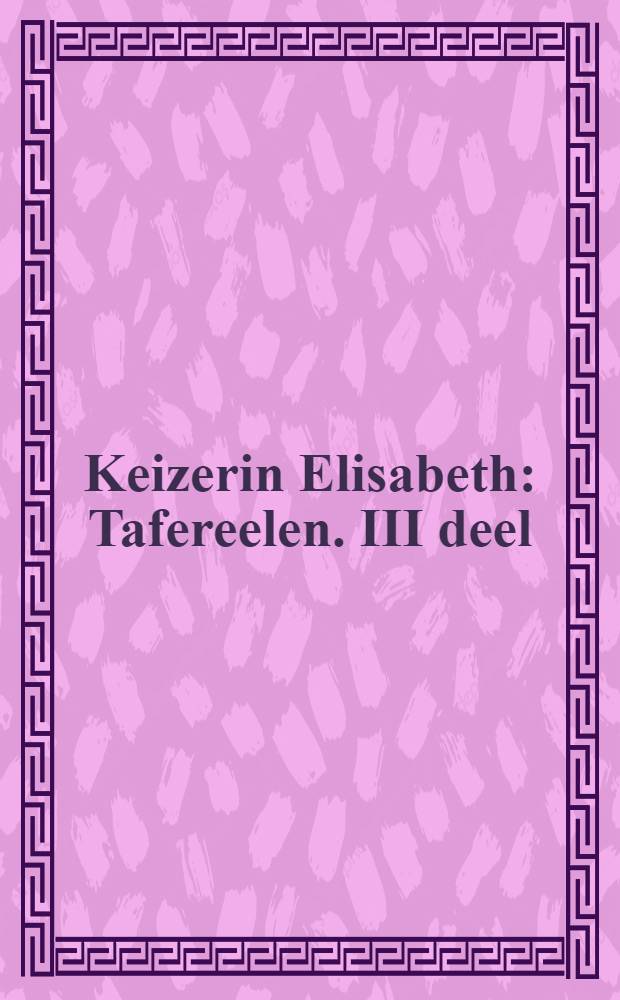 Keizerin Elisabeth : Tafereelen. III deel