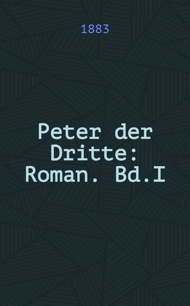 Peter der Dritte : Roman. Bd.I