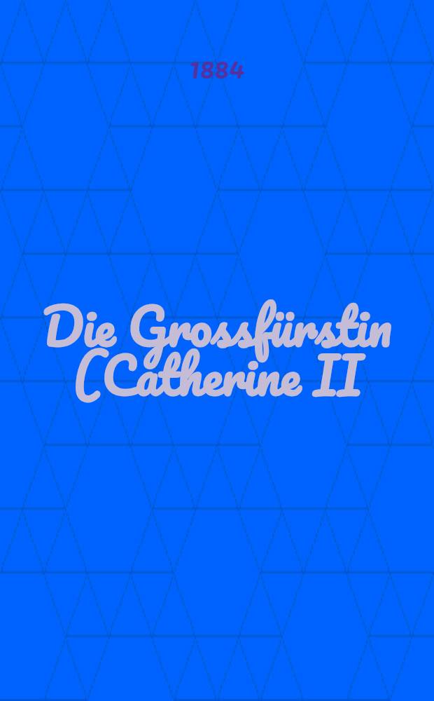Die Grossfürstin (Catherine II) : Roman. Vol.4