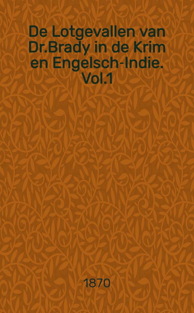 De Lotgevallen van Dr.Brady in de Krim en Engelsch-Indie. Vol.1