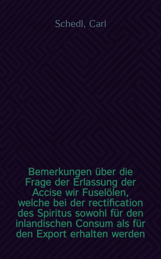 Bemerkungen über die Frage der Erlassung der Accise wir Fuselölen, welche bei der rectification des Spiritus sowohl für den inlandischen Consum als für den Export erhalten werden