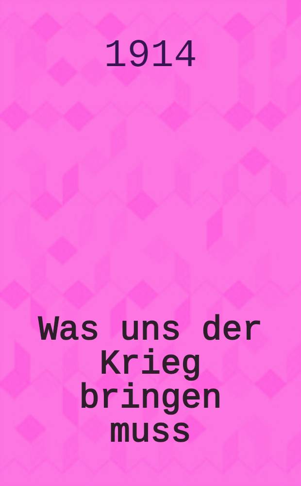 Was uns der Krieg bringen muss : Von einem Deutschen