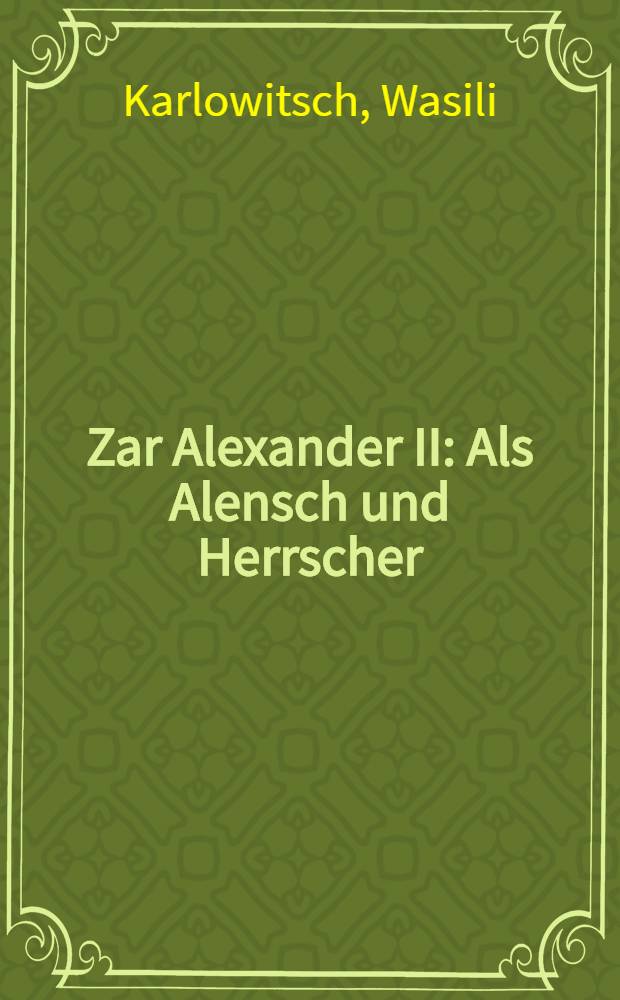 Zar Alexander II : Als Alensch und Herrscher
