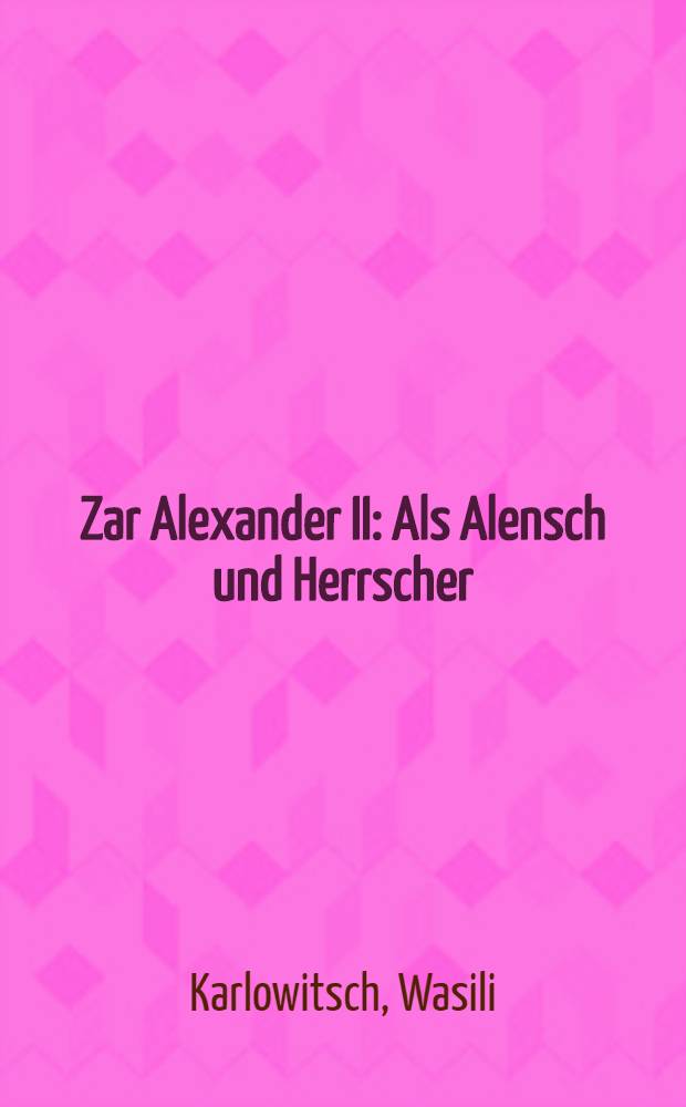 Zar Alexander II : Als Alensch und Herrscher